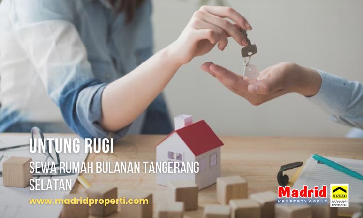 Untung Rugi Sewa Rumah Bulanan Tangerang Selatan - GMadrid Property Agent